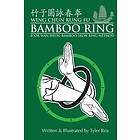 Tyler Rea: Wing Chun Kung Fu Bamboo Ring: Martial Methods and Details of the Jook Wan Heun