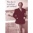 Gunnel Ahlin: Nu ska vi ta pulsen på världen! Lars Ahlin åren 1946-1997