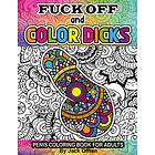 Coloring Book Fuck Off and Color Dicks Penis For Adults: Funny Penis of 50 Hilarious Stress Reliving Cock Designs With Swear Words, Floral a