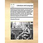 Histoires du temps pass , ou les contes de ma Mere L'Oye avec des moralit s; par M. Perrault. Nouvelle edition, augment e deux nouvelles, sa