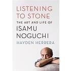 Listening to Stone: The Art and Life of Isamu Noguchi Engelska Trade Paper