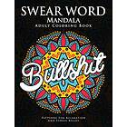 Swear Word Mandala Adults Coloring Book: The F**k Edition 40 Rude and Funny ing and Cursing Designs with Stress Relief Mandalas (Funny Color