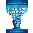 Anywhere But Here: How Our Left Hemisphere Distracts Awareness from True Self Engelska Trade Paper
