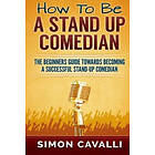 How To Be A Stand Up Comedian: The Beginners Guide Towards Becoming Successful Stand-up Comedian Engelska Trade Paper