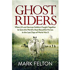 Ghost Riders: When US and German Soldiers Fought Together to Save the World's Most Beautiful Horses in Last Days of World War II Engelska Tr