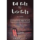 Eat Fats To Lose (Ketogenic Diet): 21 Days Ketogenic Diet Plan For A Healthier And More Productive Lifestyle (Low Carb diet, LCHF, Engelska 