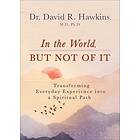 David R Hawkins: In the World, But Not of It