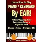 Learn How to Play Piano / Keyboard by Ear! Without Reading Music: Everything Shown in View Chords Scales Arpeggios Etc. Engelska Paperback s