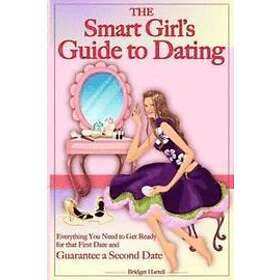 Bridget Hartell: The Smart Girl's Guide to Dating: Everything You Need Get Ready for that First Date and Guarantee a Second