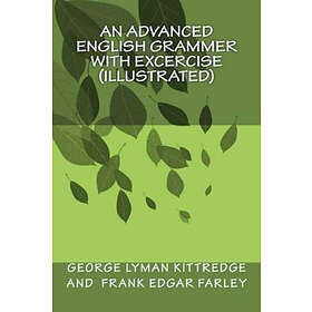 Frank Edgar Farley, George Lyman Kittredge: An Advanced English Grammer with Excercise (illustrated)