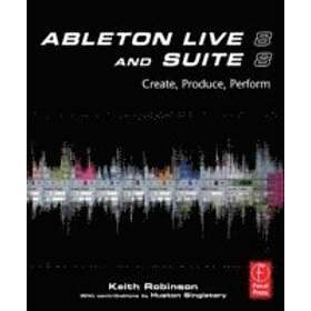 Keith Robinson: Ableton Live 8 And Suite 8: Create, Produce, Perform