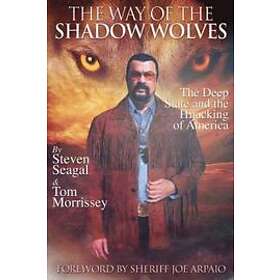 Tom Morrissey, Steven Seagal: The Way Of Shadow Wolves: Deep State And Hijacking America