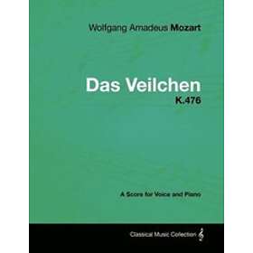 Wolfgang Amadeus Mozart: Wolfgang Amadeus Mozart Das Veilchen K.476 A Score for Voice and Piano