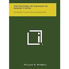 William H Worrell: The Proverbs of Solomon in Sahidic Coptic: According to the Chicago Manuscript