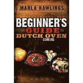 Marla Rawlings: The Beginners Guide to Dutch Oven Cooking