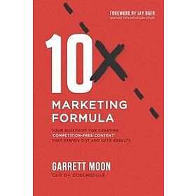 Garrett Moon: 10x Marketing Formula: Your Blueprint for Creating 'competition-Free Content' That Stands Out and Gets Results