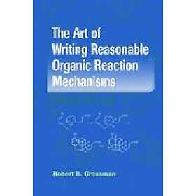 Robert B Grossman: The Art of Writing Reasonable Organic Reaction Mechanisms