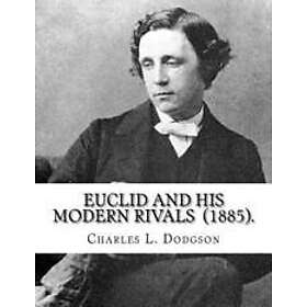 Charles L Dodgson: Euclid and His Modern Rivals (1885). By: Charles L. Dodgson: SECOND EDITION... Lutwidge Dodgson ( 27 January 1832 14 1898