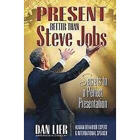 Dan Lier: Present BETTER than Steve Jobs!: Secrets to a Perfect Presentation ... from someone who actually does it