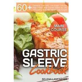 Selena Lancaster: Gastric Sleeve Cookbook: MAIN COURSE 60 Delicious Low-Carb, Low-Sugar, Low-Fat, High Protein Main Course Dishes for Lifelo