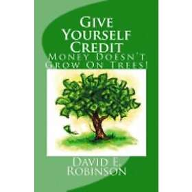 David E Robinson: Give Yourself Credit: Money Doesn't Grow On Trees!