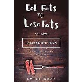 Writers International Publishing, Emily Gray: Eat Fats To Lose (Paleo Diet): 21 Days Paleo Diet Plan For A Healthier And More Productive Lif