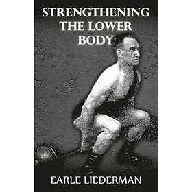 Earle Liederman: Strengthening the Lower Body: (Original Version, Restored)