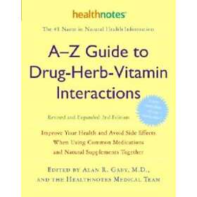 Alan R Gaby, Inc Healthnotes: A-Z Guide to Drug-Herb-Vitamin Interactions Revised and Expanded 2nd Edition