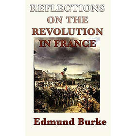 Edmund Burke III: Reflections on the Revolution in France