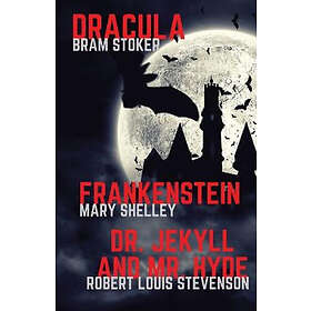 Mary Shelley, Bram Stoker, Robert-Louis Stevenson: Frankenstein, Dracula, Dr. Jekyll and Mr. Hyde