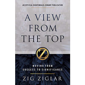 Zig Ziglar: A View from the Top: Moving Success to Significance