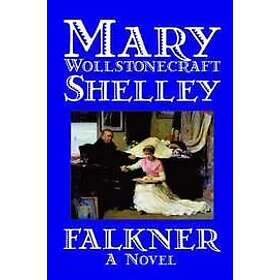 Mary Wollstonecraft Shelley: Falkner by Mary Wollstonecraft Shelley, Fiction, Literary