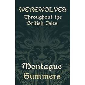 Montague Summers: Werewolves Throughout the British Isles (Fantasy and Horror Classics)