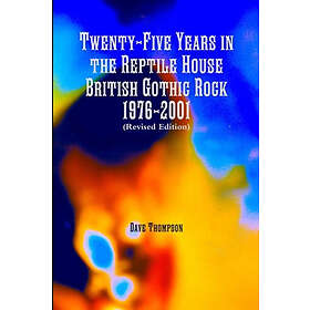 Dave Thompson: Twenty-Five Years in the Reptile House: British Gothic Rock 1976-2001 (Revised Edition)