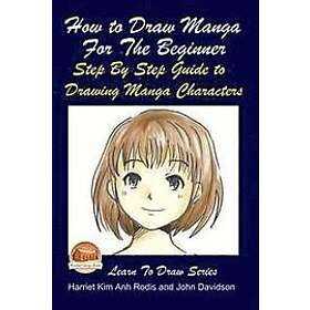 John Davidson, Harriet Kim Anh Rodis: How to Draw Manga For the Beginner Step By Guide Drawing Characters
