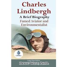 Doug West: Charles Lindbergh: A Short Biography: Famed Aviator and Environmentalist