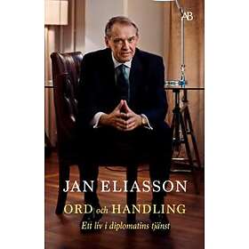 Jan Eliasson: Ord och handling ett liv i diplomatins tjänst