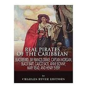Charles River Editors: Real Pirates of the Caribbean: Blackbeard, Sir Francis Drake, Captain Morgan, Black Bart, Calico Jack, Anne Bonny, Ma