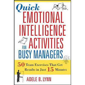 Adele Lynn: Quick Emotional Intelligence Activities for Busy Managers: 50 Team Exercises That Get Results in Just 15 Minutes