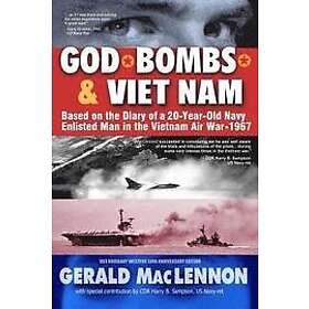 Gerald MacLennon: God, Bombs & Viet Nam: Based on the Diary of a 20-Year-Old Navy Enlisted Man in Vietnam Air War 1967