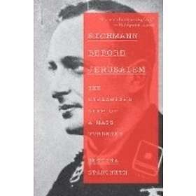 Bettina Stangneth: Eichmann Before Jerusalem: The Unexamined Life of a Mass Murd