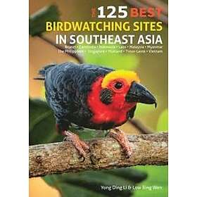 Yong Ding Li, Low Wen: 125 Best Bird Watching Sites in Southeast Asia