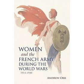 Andrew Orr: Women and the French Army during World Wars, 1914-1940