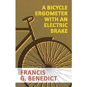 Francis G Benedict: A Bicycle Ergometer with an Electric Brake