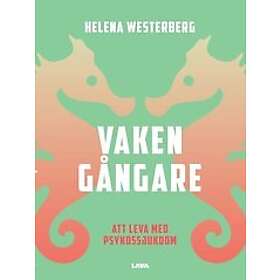 Helena Westerberg: Vakengångare att leva med psykossjukdom