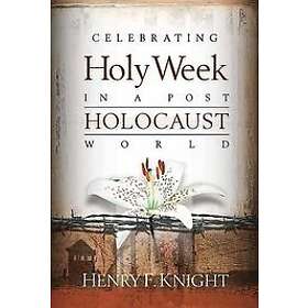 Henry F Knight: Celebrating Holy Week in a Post-Holocaust World