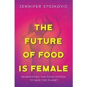 Jennifer Stojkovic: The Future of Food Is Female