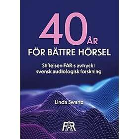 Linda Swartz: Fyrtio år för bättre hörsel Stiftelsen FAR:s avtryck i svensk audiologisk