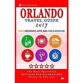 Arthur H Gooden: Orlando Travel Guide 2017: Shops, Restaurants, Cafés, Bars, Pubs and Nightclubs in Orlando, Florida (City 2017)