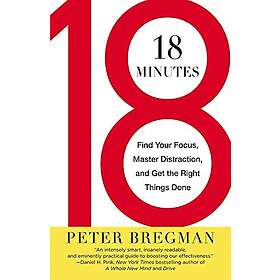 Peter Bregman: 18 Minutes: Find Your Focus, Master Distraction, and Get the Right Things Done